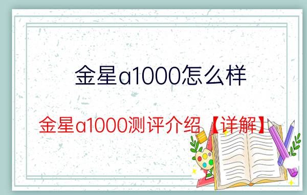 金星a1000怎么样 金星a1000测评介绍【详解】